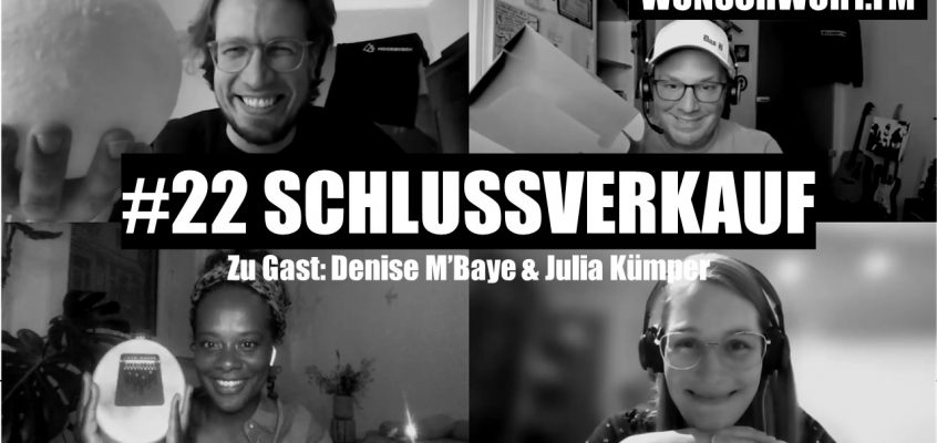 WUNSCHWORT.FM Folge #22: Schlussverkauf (mit Denise M’Baye & Julia Kümper) (S03E06)
